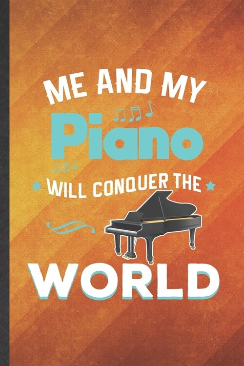 Me and My Piano Will Conquer the World: Funny Blank Lined Music Teacher Pianist Notebook/ Journal, Graduation Appreciation Gratitude Thank You Souveni (Paperback)