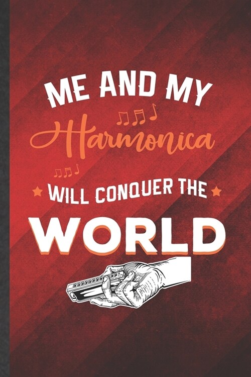 Me and My Harmonica Will Conquer the World: Funny Blank Lined Music Teacher Lover Notebook/ Journal, Graduation Appreciation Gratitude Thank You Souve (Paperback)