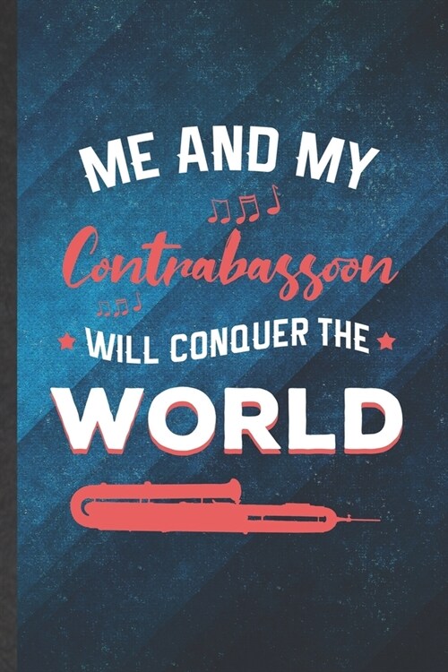 Me and My Contrabassoon Will Conquer the World: Funny Blank Lined Music Teacher Lover Notebook/ Journal, Graduation Appreciation Gratitude Thank You S (Paperback)