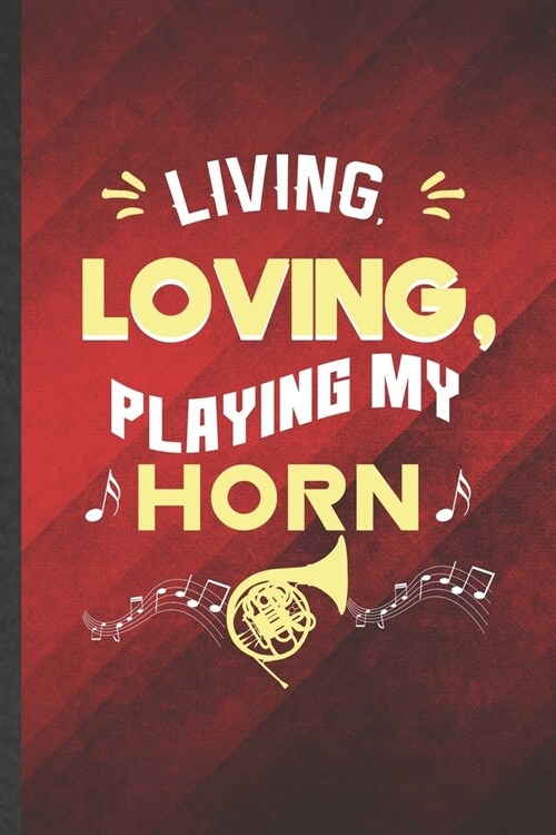 Living Loving Playing My Horn: Funny Blank Lined Music Teacher Lover Notebook/ Journal, Graduation Appreciation Gratitude Thank You Souvenir Gag Gift (Paperback)