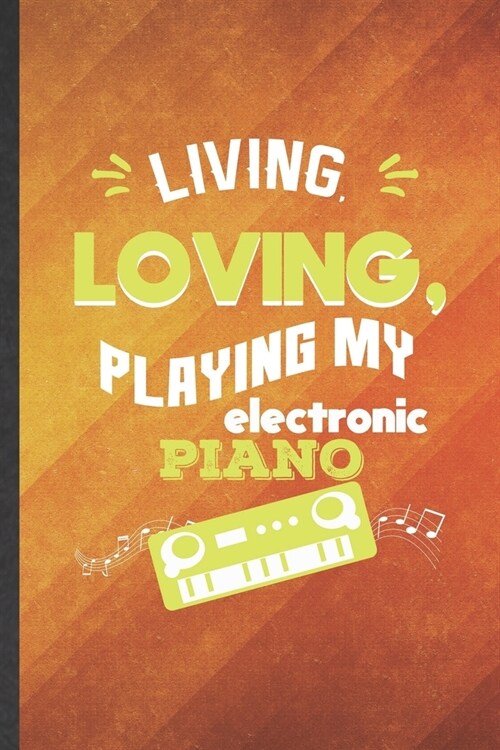 Living Loving Playing My Electronic Piano: Funny Blank Lined Music Teacher Keyboardist Notebook/ Journal, Graduation Appreciation Gratitude Thank You (Paperback)