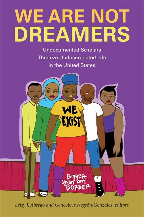 We Are Not Dreamers: Undocumented Scholars Theorize Undocumented Life in the United States (Hardcover)