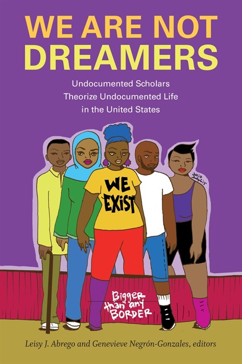 We Are Not Dreamers: Undocumented Scholars Theorize Undocumented Life in the United States (Paperback)