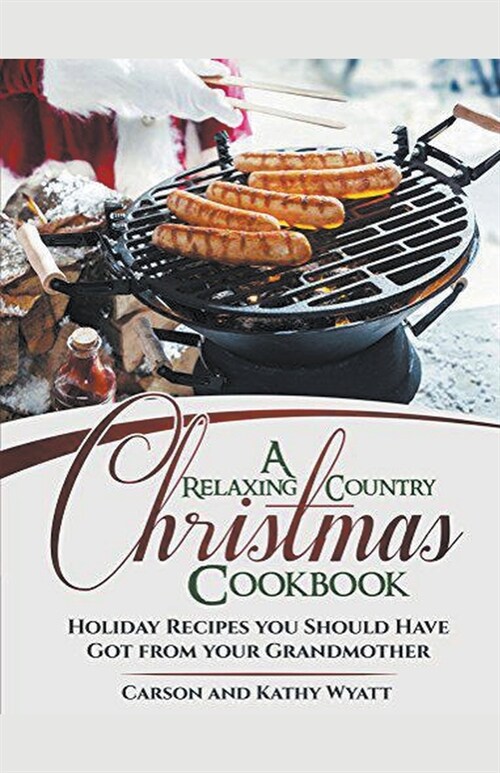 A Relaxing Country Christmas Cookbook: Holiday Recipes you Should Have got From Your Grandmother! (Paperback)