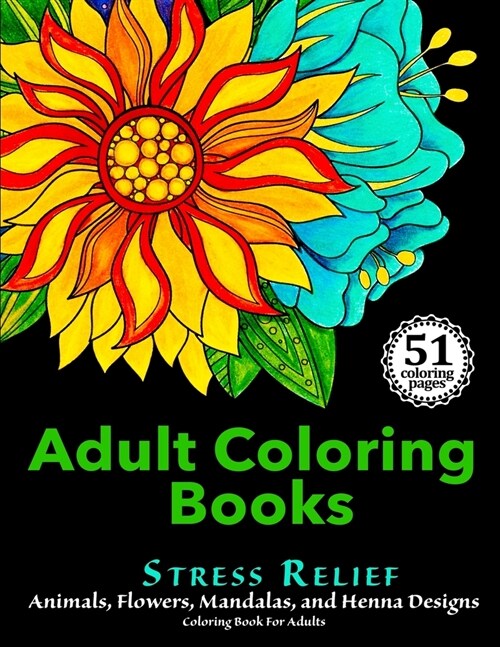 Adult Coloring Books: Stress Relief Animals, Flowers, Mandalas and Henna Designs Coloring Book For Adults (Paperback)