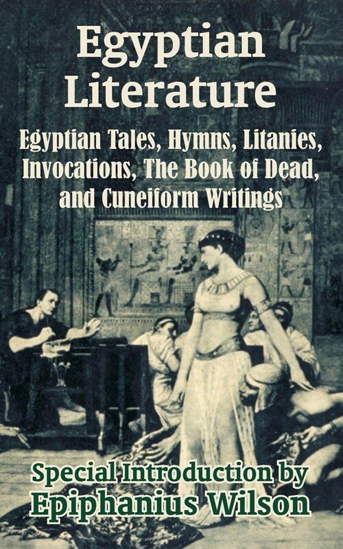 Egyptian Literature: Egyptian Tales, Hymns, Litanies, Invocations, The Book of Dead, and Cuneiform Writings (Paperback)