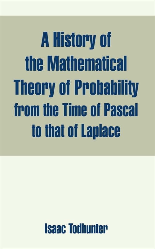 A History of the Mathematical Theory of Probability from the Time of Pascal to that of Laplace (Paperback)