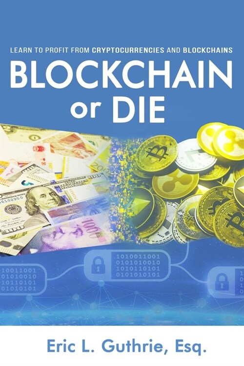 Blockchain or Die: Learn to Profit from Cryptocurrencies and Blockchains (Paperback)