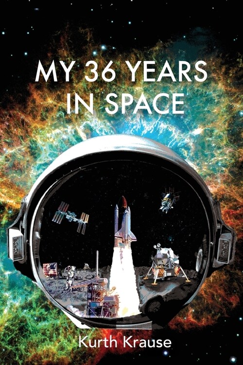 My 36 Years in Space: An Astronautical Engineers Journey through the Triumphs and Tragedies of Americas Space Programs (Paperback, 2)