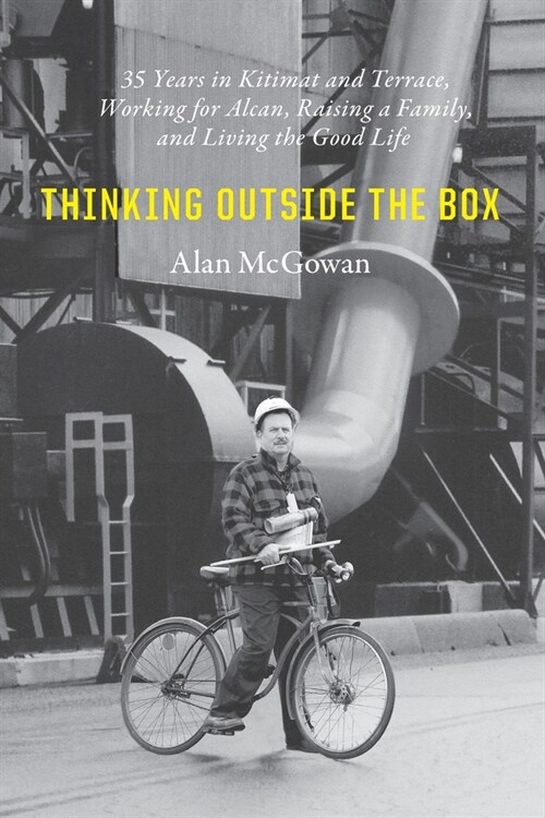 Thinking Outside the Box: 35 Years in Kitimat and Terrace, Working for Alcan, Raising a Family, and Living the Good Life (Paperback, --)