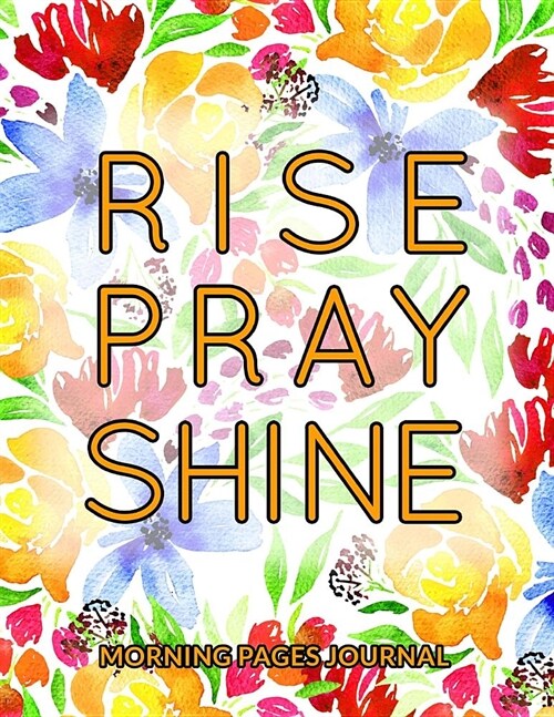 Rise Pray Shine Morning Pages Journal: A 8.5 X 11 Morning Pages Journal with Plenty of Space to Kick Off Your Daily Journaling (Paperback)