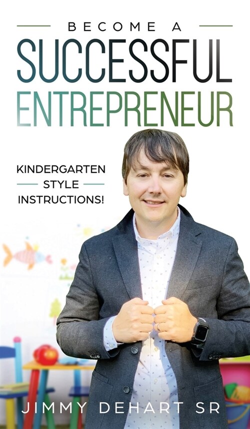 Become A Successful Entrepreneur: Kindergarten style Instructions! (Hardcover)