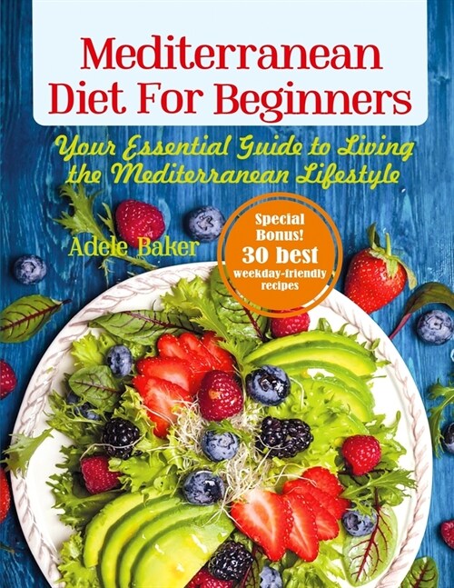 Mediterranean Diet for Beginners: Your Essential Guide to Living the Mediterranean Lifestyle (Paperback)