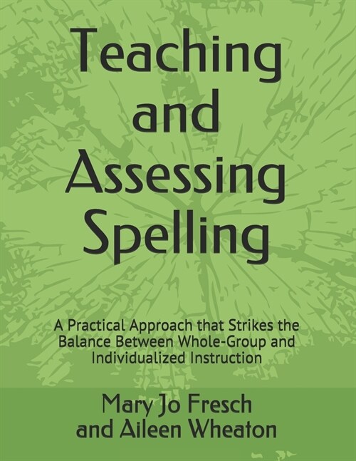 Teaching and Assessing Spelling: A Practical Approach that Strikes the Balance Between Whole-Group and Individualized Instruction (Paperback)