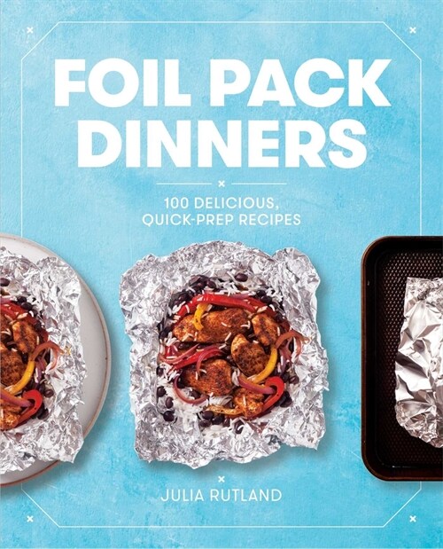 Foil Pack Dinners: 100 Delicious, Quick-Prep Recipes for the Grill and Oven: A Cookbook (Paperback)