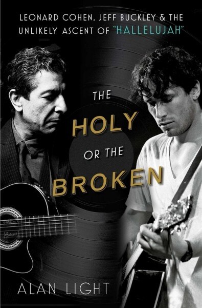 The Holy or the Broken: Leonard Cohen, Jeff Buckley, and the Unlikely Ascent of Hallelujah (Paperback, Reissue)
