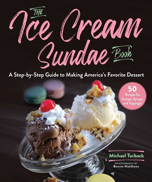The Ice Cream Sundae Book: A Step-By-Step Guide to Making Americas Favorite Dessert (Hardcover)