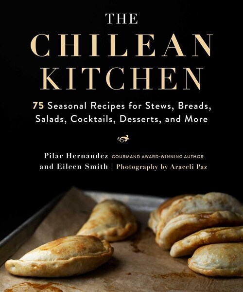 The Chilean Kitchen: 75 Seasonal Recipes for Stews, Breads, Salads, Cocktails, Desserts, and More (Hardcover)