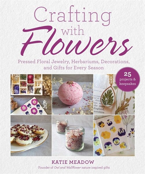 Crafting with Flowers: Pressed Flower Decorations, Herbariums, and Gifts for Every Season (Hardcover)