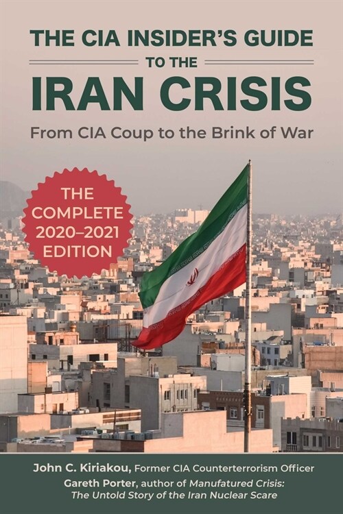 The CIA Insiders Guide to the Iran Crisis: From CIA Coup to the Brink of War (Paperback)