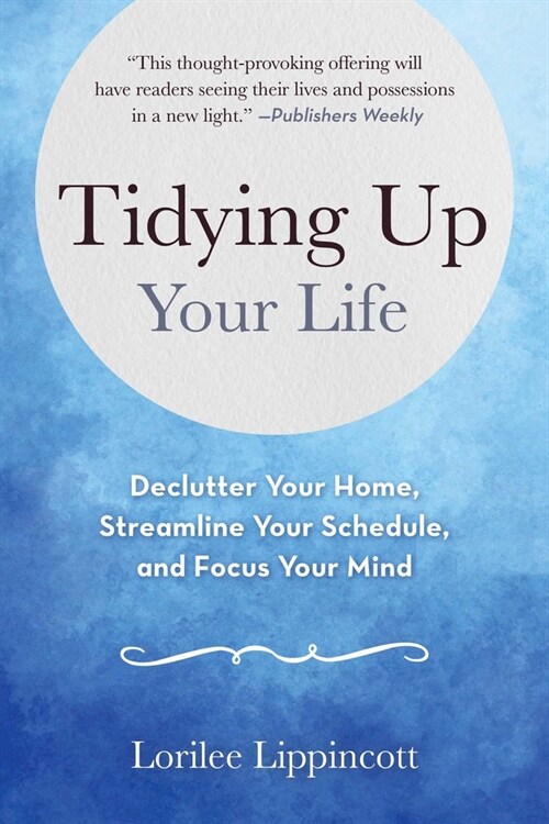 Tidying Up Your Life: Declutter Your Home, Streamline Your Schedule, and Focus Your Mind (Paperback)