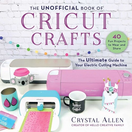 The Unofficial Book of Cricut Crafts: The Ultimate Guide to Your Electric Cutting Machine (Paperback)