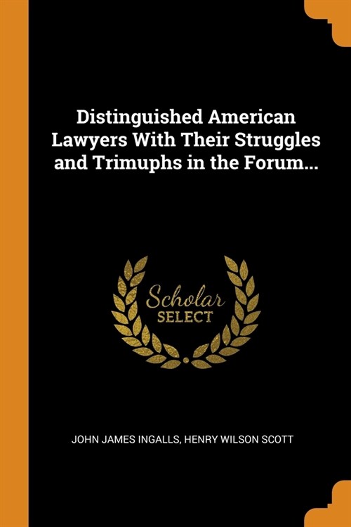 Distinguished American Lawyers With Their Struggles and Trimuphs in the Forum... (Paperback)