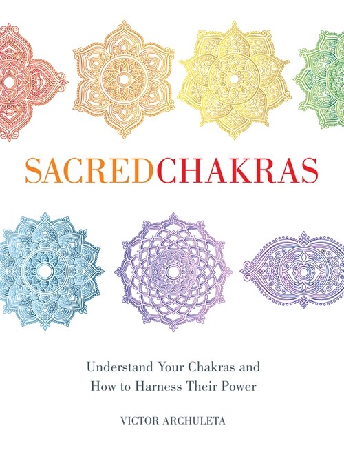 Sacred Chakras: Understand Your Chakras and How to Harness Their Power (Hardcover)