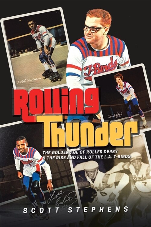 Rolling Thunder: The Golden Age of Roller Derby & the Rise and Fall of the L.A. T-Birds (Paperback)