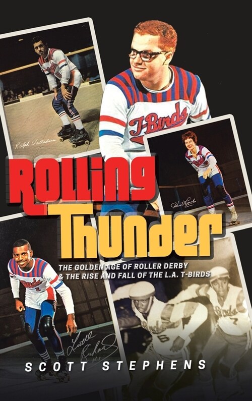 Rolling Thunder: The Golden Age of Roller Derby & the Rise and Fall of the L.A. T-Birds (Hardcover)