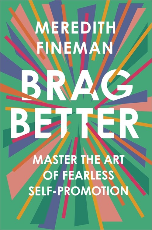 Brag Better: Master the Art of Fearless Self-Promotion (Hardcover)