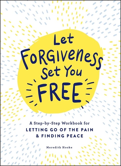 Let Forgiveness Set You Free: A Step-By-Step Workbook for Letting Go of the Pain & Finding Peace (Paperback)