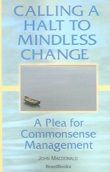 Calling a Halt to Mindless Change: A Plea for Commonsense Management (Paperback, 2002)