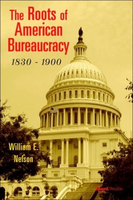 The Roots of American Bureaucracy, 1830-1900 (Paperback)