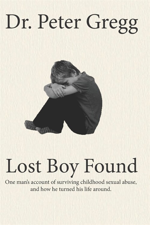 Lost Boy Found: One mans account of surviving sexual abuse in his childhood and how he turned his life around. (Paperback)