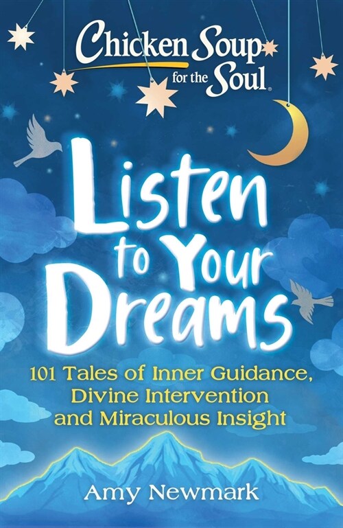 Chicken Soup for the Soul: Listen to Your Dreams: 101 Tales of Inner Guidance, Divine Intervention and Miraculous Insight (Paperback)
