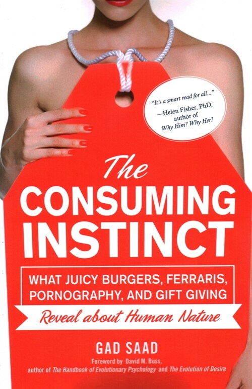 The Consuming Instinct: What Juicy Burgers, Ferraris, Pornography, and Gift Giving Reveal about Human Nature (Paperback)