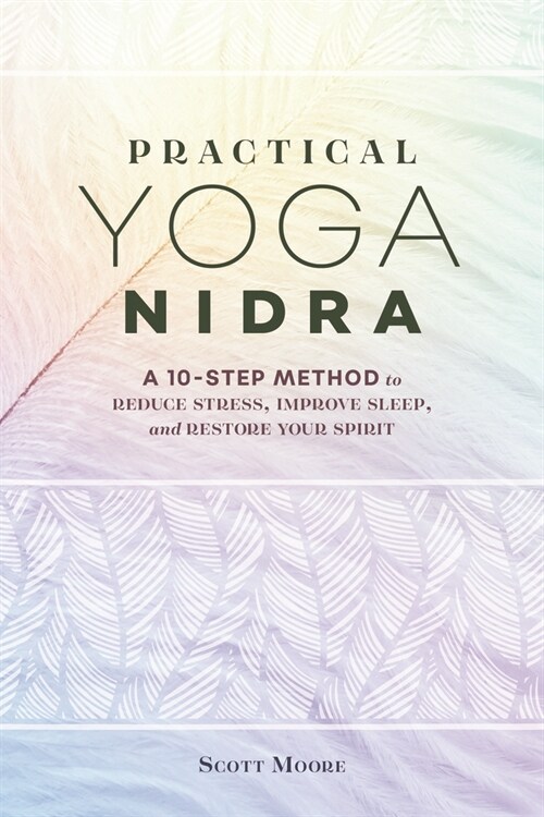 Practical Yoga Nidra: A 10-Step Method to Reduce Stress, Improve Sleep, and Restore Your Spirit (Paperback)