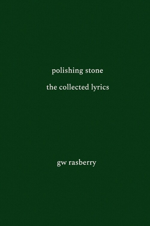 Polishing Stone: The Collected Lyrics of GW Rasberry (Paperback)