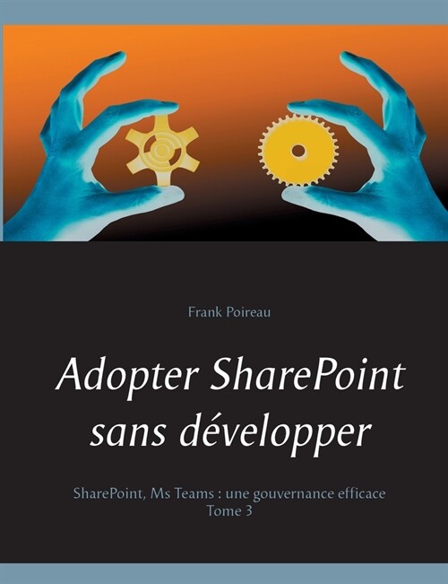 Adopter SharePoint sans d?elopper: SharePoint, Ms Teams: Une gouvernance efficace (Paperback)