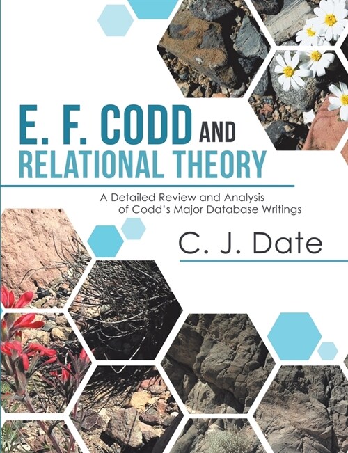 E. F. Codd and Relational Theory: A Detailed Review and Analysis of Codds Major Database Writings (Paperback)