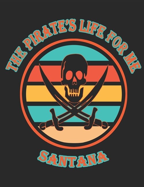 The Pirates Life For Me Santana: 8.5x11. 110 page. College Rule. Funny Pirate Vintage Skull Crossbone Sword Cover journal composition book (Notebook (Paperback)
