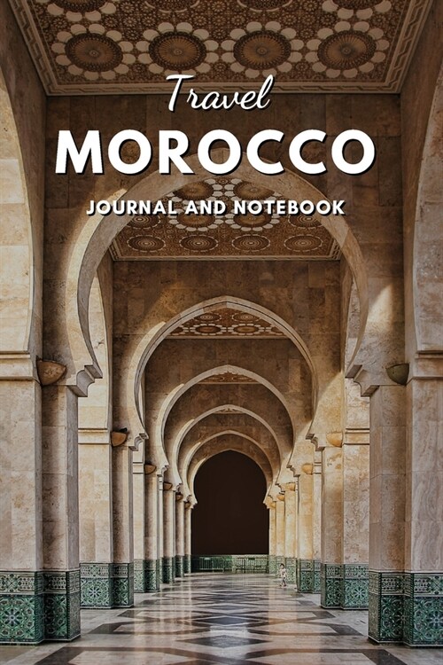 Travel Morocco Journal and Notebook: Fun & Unique Way to Keep Track of Your Travels to Morocco, Gift for Women, Men and Kids - 6x9 Easy Carry Size - 1 (Paperback)