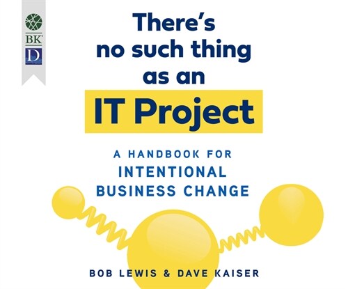 Theres No Such Thing as an It Project: A Handbook for Intentional Business Change (Audio CD)