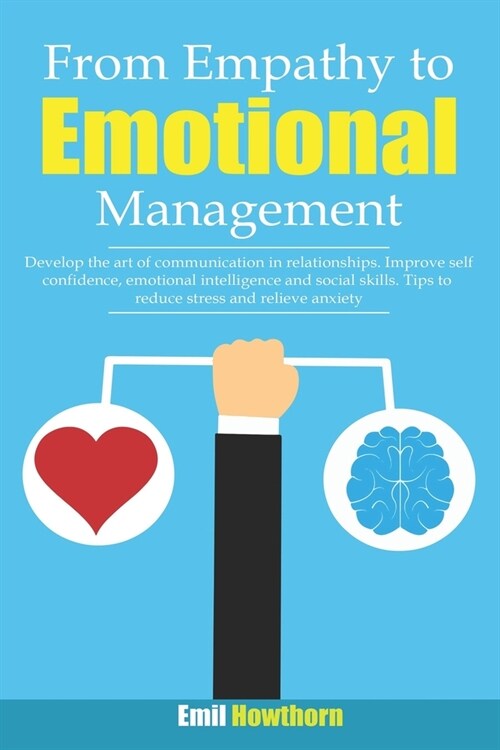 From Empathy to Emotional Management: Develop the Art of Communication in Relationships. Improve Self Confidence, Emotional Intelligence and Social Sk (Paperback)