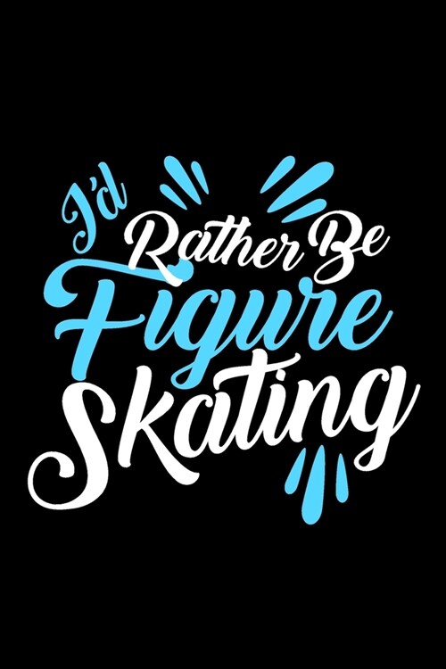 Id rather be figure skating: A line, Blank line notebook journal for Figure skating or ice skate lovers (Paperback)
