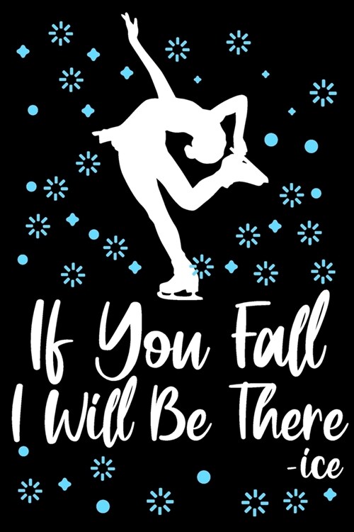 If you Fall i will be there: A line, Blank line notebook journal for Figure skating or ice skate lovers (Paperback)