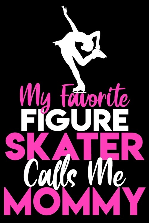 My favorite figure skater calls me mommy: A line, Blank line notebook journal for Figure skating or ice skate lovers (Paperback)