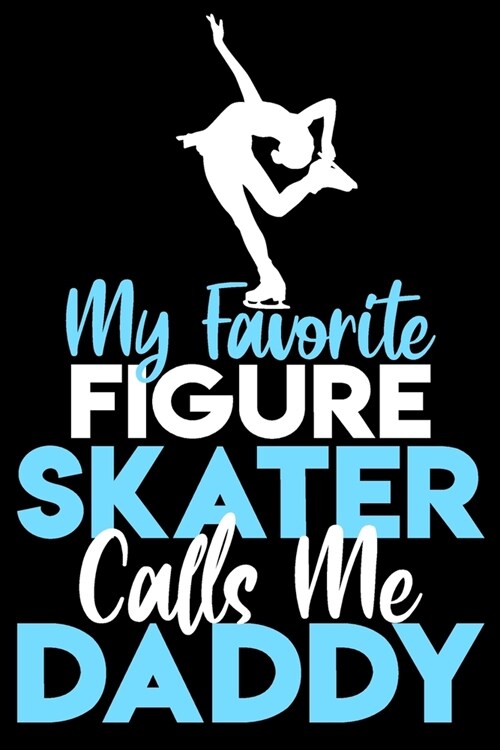 My favorite figure skater calls me daddy: A line, Blank line notebook journal for Figure skating or ice skate lovers (Paperback)