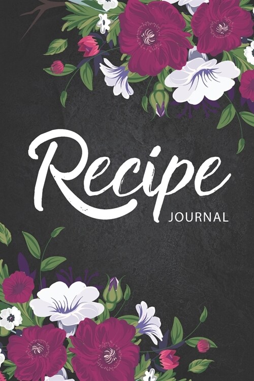Recipe Journal: Flower Cover - 110 Blank Recipe Journal to Write In - Favorite Family Recipes and Notes Your Own Custom Empty Cookbook (Paperback)